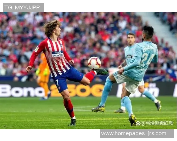 塞尔塔与马竞激战正酣比分直播全程跟踪精彩瞬间不容错过